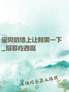 宝贝趴墙上让我爽一下