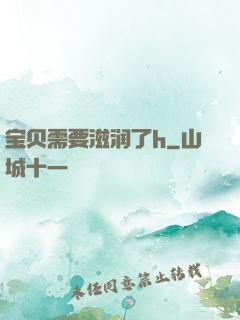 宝贝需要滋润了h
