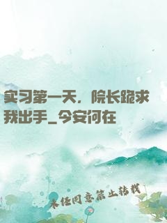 实习第一天，院长跪求我出手