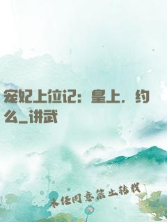 宠妃上位记：皇上，约么