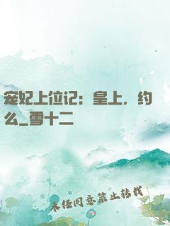 宠妃上位记：皇上，约么