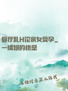 客厅乱H伦亲女受孕