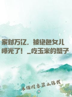 家财万亿，被绝色女儿曝光了！