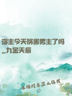 宿主今天祸害男主了吗