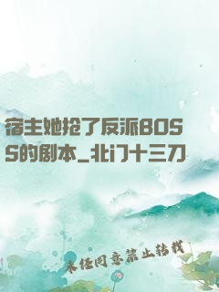 宿主她抢了反派BOSS的剧本