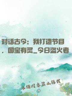 对话古今：我打造节目，国宝有灵