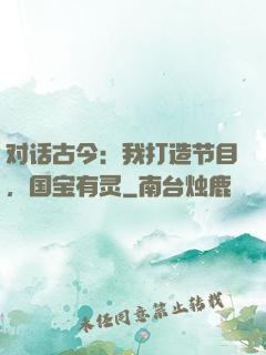 对话古今：我打造节目，国宝有灵