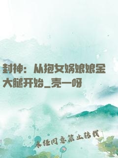 封神：从抱女娲娘娘金大腿开始
