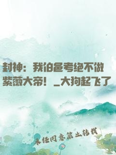 封神：我伯邑考绝不做紫薇大帝！