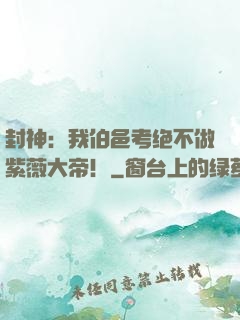 封神：我伯邑考绝不做紫薇大帝！