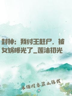 封神：我纣王赶尸，被女娲曝光了