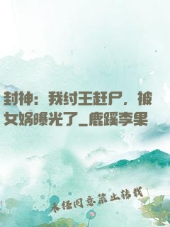 封神：我纣王赶尸，被女娲曝光了