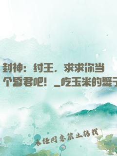 封神：纣王，求求你当个昏君吧！