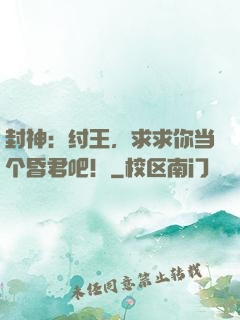封神：纣王，求求你当个昏君吧！