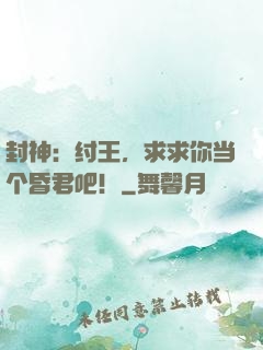 封神：纣王，求求你当个昏君吧！