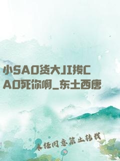 小SA0货大JI拔CAO死你啊