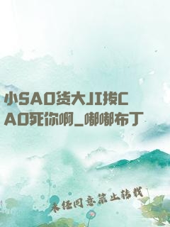 小SA0货大JI拔CAO死你啊