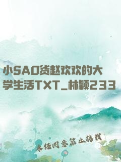 小SAO货赵欢欢的大学生活TXT