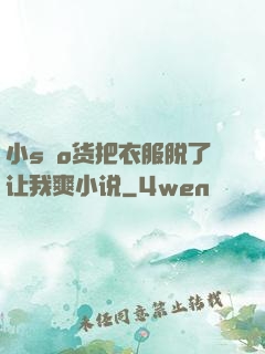 小sαo货把衣服脱了让我爽小说