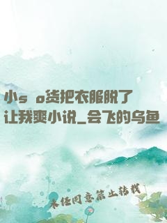 小sαo货把衣服脱了让我爽小说