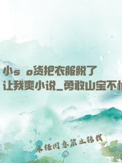 小sαo货把衣服脱了让我爽小说