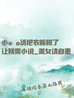 小sαo货把衣服脱了让我爽小说