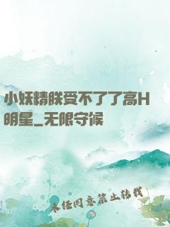 小妖精朕受不了了高H明星