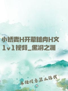 小娇妻H开荤粗肉H文1v1视频