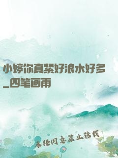 小婷你真紧好浪水好多