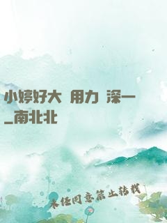 小婷好大⋯用力⋯深一