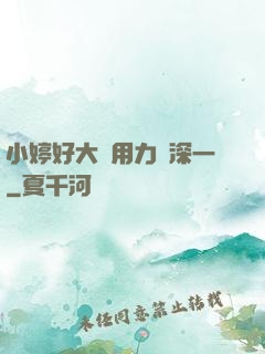 小婷好大⋯用力⋯深一