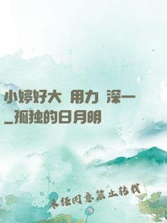小婷好大⋯用力⋯深一