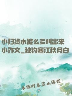 小扫货水能么多叫出来小作文