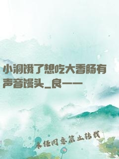 小洞饿了想吃大香肠有声音馒头