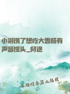 小洞饿了想吃大香肠有声音馒头