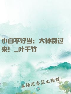 小白不好当：大神别过来！