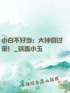 小白不好当：大神别过来！