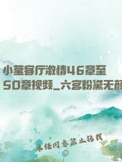 小莹客厅激情46章至50章视频