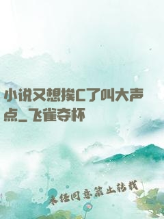 小说又想挨C了叫大声点