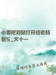 小雪把双腿打开给老杨看5