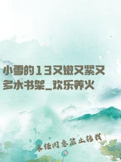 小雪的13又嫩又紧又多水书架