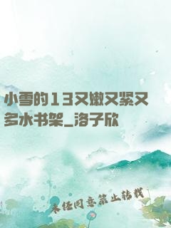 小雪的13又嫩又紧又多水书架