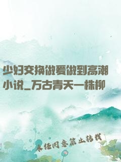 少妇交换做爰做到高潮小说