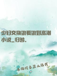 少妇交换做爰做到高潮小说