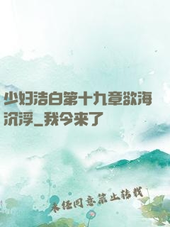 少妇洁白第十九章欲海沉浮