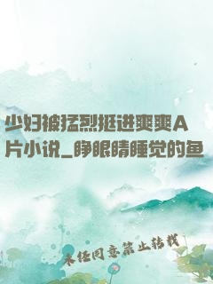 少妇被猛烈挺进爽爽A片小说