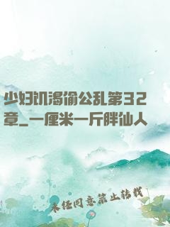 少妇饥渴偷公乱第32章