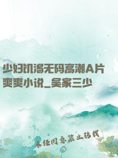 少妇饥渴无码高潮A片爽爽小说