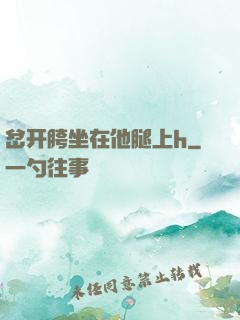 岔开胯坐在他腿上h