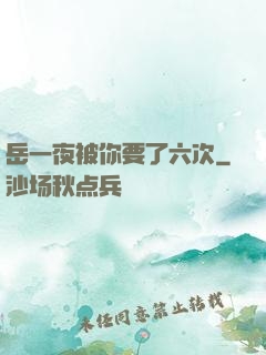岳一夜被你要了六次
